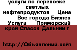 услуги по перевозке светлых нефтепродуктов  › Цена ­ 30 - Все города Бизнес » Услуги   . Приморский край,Спасск-Дальний г.